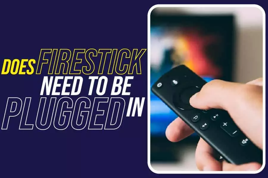 Does Firestick Need To Be Plugged In